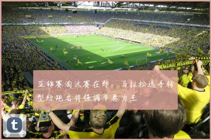 亚锦赛淘汰赛在即,马拉松选手转型短跑名将强调节奏为王